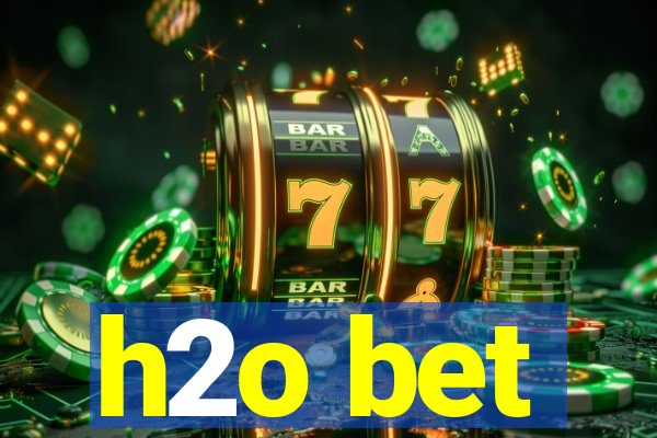 h2o bet